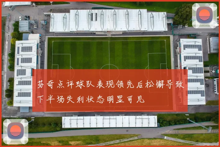 芬奇点评球队表现领先后松懈导致下半场失利状态明显可见